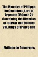 The Memoirs Of Philippe De Commines, Lor di Philippe De Commynes edito da General Books