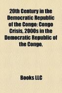 20th century in the Democratic Republic of the Congo di Source Wikipedia edito da Books LLC, Reference Series