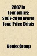 2007 In Economics: 2007-2008 World Food di Books Group edito da Books LLC, Wiki Series