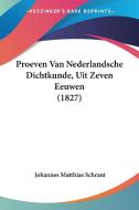 Proeven Van Nederlandsche Dichtkunde, Uit Zeven Eeuwen (1827) di Johannes Matthias Schrant edito da Kessinger Publishing