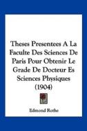 Theses Presentees a la Faculte Des Sciences de Paris Pour Obtenir Le Grade de Docteur Es Sciences Physiques (1904) di Edmond Rothe edito da Kessinger Publishing