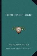 Elements of Logic di Richard Whately edito da Kessinger Publishing