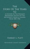 The Story of the Years V2: A History of the Woman's Missionary Society of the Methodist Church, Canada, from 1881-1906: Beyond Seas (1908) di Harriet L. Platt edito da Kessinger Publishing
