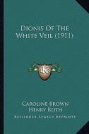 Dionis of the White Veil (1911) di Caroline Brown edito da Kessinger Publishing