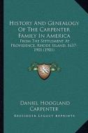 History and Genealogy of the Carpenter Family in America: From the Settlement at Providence, Rhode Island, 1637-1901 (1901) di Daniel Hoogland Carpenter edito da Kessinger Publishing