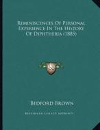 Reminiscences of Personal Experience in the History of Diphtheria (1885) di Bedford Brown edito da Kessinger Publishing