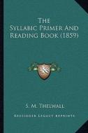 The Syllabic Primer and Reading Book (1859) di S. M. Thelwall edito da Kessinger Publishing