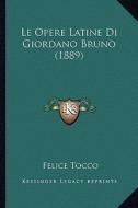 Le Opere Latine Di Giordano Bruno (1889) di Felice Tocco edito da Kessinger Publishing