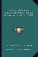 Einiges Uber Den Cerro del Mercado Bei Durango in Mexico (1878) di K. Von Chrustschoff edito da Kessinger Publishing