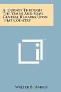 A Journey Through the Yemen and Some General Remarks Upon That Country di Walter B. Harris edito da Literary Licensing, LLC