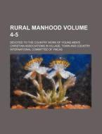 Rural Manhood Volume 4-5; Devoted to the Country Work of Young Men's Christian Associations in Village, Town and Country di International Committee of Ymcas edito da Rarebooksclub.com