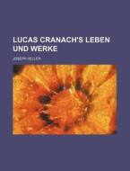 Lucas Cranach's Leben Und Werke di Joseph Heller edito da Rarebooksclub.com