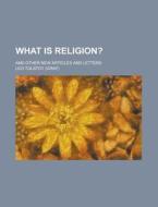 What Is Religion?; And Other New Articles and Letters di Leo Nikolayevich Tolstoy edito da Rarebooksclub.com