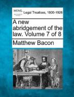 A New Abridgement Of The Law. Volume 7 O di Matthew Bacon edito da Gale Ecco, Making of Modern Law