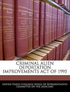 Criminal Alien Deportation Improvements Act Of 1995 edito da Bibliogov