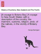 [A voyage to Botany Bay.] A voyage to New South Wales; with a description of the country; the manners, customs, religion di George Barrington edito da British Library, Historical Print Editions