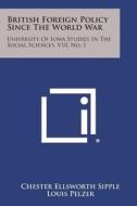 British Foreign Policy Since the World War: University of Iowa Studies in the Social Sciences, V10, No. 1 di Chester Ellsworth Sipple edito da Literary Licensing, LLC