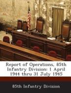 Report Of Operations, 85th Infantry Division edito da Bibliogov