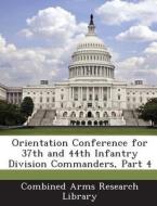 Orientation Conference For 37th And 44th Infantry Division Commanders, Part 4 edito da Bibliogov
