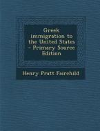 Greek Immigration to the United States di Henry Pratt Fairchild edito da Nabu Press