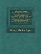 Soper's Select Speaker: Containing Choicest Orations, Humorous, Dramatic and Pathetic Readings and Recitations, Dialogues, Drills and Tableaux di Henry Marlin Soper edito da Nabu Press