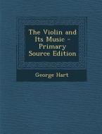 The Violin and Its Music - Primary Source Edition di George Hart edito da Nabu Press