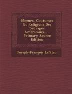 Moeurs, Coutumes Et Religions Des Sauvages Americains... - Primary Source Edition di Joseph-Francois Lafitau edito da Nabu Press