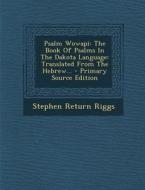 Psalm Wowapi: The Book of Psalms in the Dakota Language: Translated from the Hebrew... di Stephen Return Riggs edito da Nabu Press