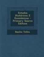 Estudos Historicos E Economicos - Primary Source Edition di Basilio Telles edito da Nabu Press