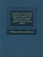 Genealogy of the Dickson Family and Its Immediate Collateral Branches: With Notes on the Scottish Emigration to North Ireland di William Brown Dickson edito da Nabu Press