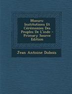 Moeurs: Institutions Et Ceremonies Des Peuples de L'Inde - Primary Source Edition di Jean Antoine DuBois edito da Nabu Press