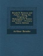 Brooke's 'Romeus and Juliet, ': Being the Original of Shakespeare's 'Romeo and Juliet' di Arthur Brooke edito da Nabu Press
