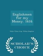 Englishmen For My Money. 1616 - Scholar's Choice Edition di Walter Wilson Greg edito da Scholar's Choice