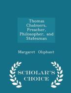 Thomas Chalmers, Preacher, Philosopher, And Statesman - Scholar's Choice Edition di Margaret Oliphant edito da Scholar's Choice