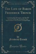 The Life Of Baron Frederick Trenck di Friedrich Trenck edito da Forgotten Books
