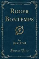 Roger Bontemps (classic Reprint) di Paul Feval edito da Forgotten Books