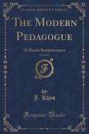 The Modern Pedagogue, Vol. 1 Of 2 di J Rhys edito da Forgotten Books