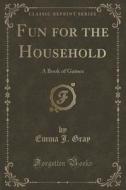 Fun For The Household di Emma J Gray edito da Forgotten Books
