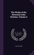 The Works Of The Reverend John Fletcher, Volume 4 di Associate Professor of English John Fletcher edito da Palala Press