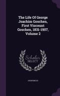 The Life Of George Joachim Goschen, First Viscount Goschen, 1831-1907, Volume 2 di Anonymous edito da Palala Press