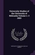 University Studies Of The University Of Nebraska Volume V. 3 1903 edito da Palala Press