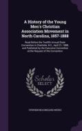 A History Of The Young Men's Christian Association Movement In North Carolina, 1857-1888 di Stephen Beauregard Weeks edito da Palala Press