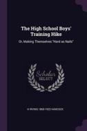 The High School Boys' Training Hike: Or, Making Themselves Hard as Nails di H. Irving Hancock edito da CHIZINE PUBN