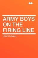 Army Boys on the Firing Line di Homer Randall edito da HardPress Publishing