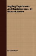 Angling Experiences and Reminiscences, by Richard Mason di Richard Mason edito da France Press