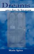Dreams. . . your door to tomorrow di Marie Spina edito da 1st Book Library