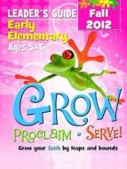Grow, Proclaim, Serve! Early Elementary Leader's Guide Fall 2012: Grow Your Faith by Leaps and Bounds edito da Cokesbury