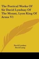 The Poetical Works Of Sir David Lyndsay Of The Mount, Lyon King Of Arms V1 di David Lyndsay edito da Kessinger Publishing, Llc