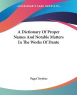 A Dictionary Of Proper Names And Notable Matters In The Works Of Dante di Paget Toynbee edito da Kessinger Publishing, Llc
