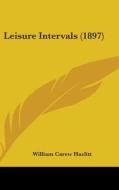 Leisure Intervals (1897) di William Carew Hazlitt edito da Kessinger Publishing